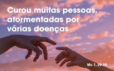 «Curou muitas pessoas, atormentadas por várias doenças» (Mc 1, 29-39)