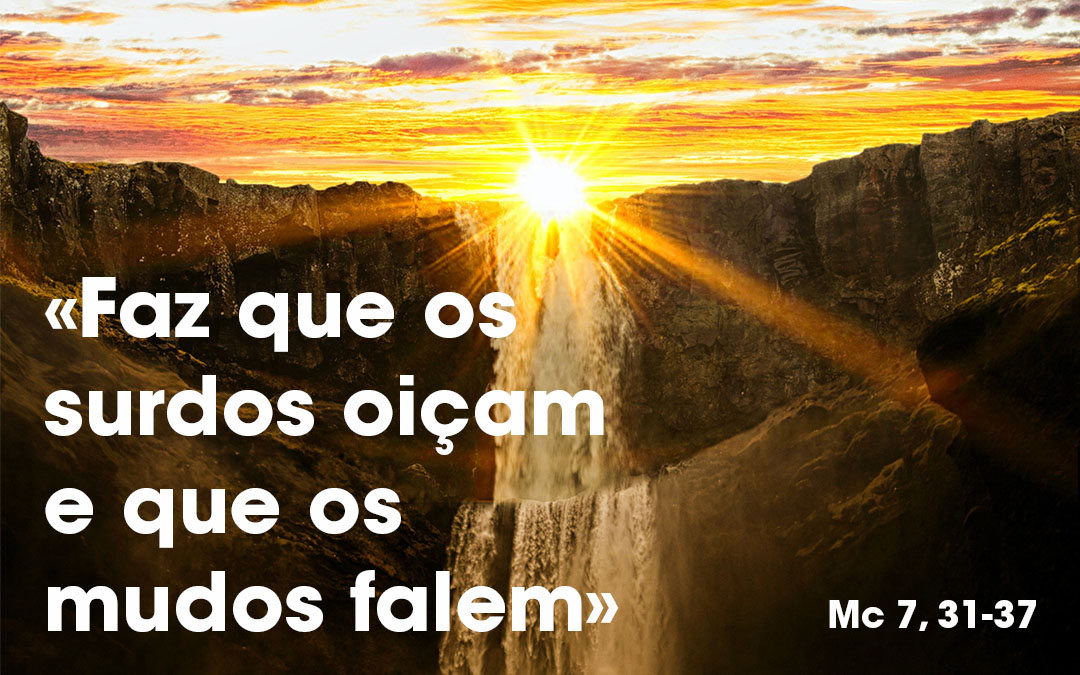 «Faz que os surdos oiçam e que os mudos falem» (Mc 7, 31-37)