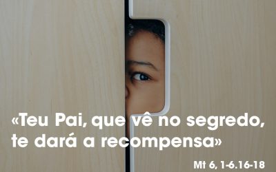 «Teu Pai, que vê no segredo, te dará a recompensa» (Mt 6, 1-6.16-18)