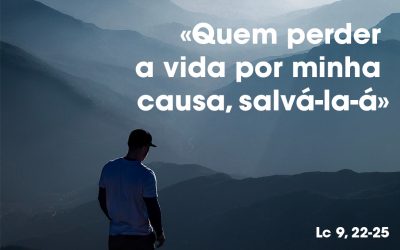 «Quem perder a vida por minha causa, salvá-la-á» (Lc 9, 22-25)