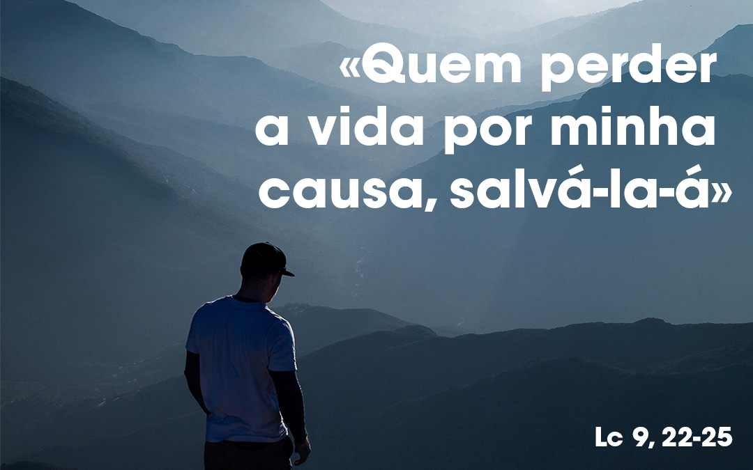 «Quem perder a vida por minha causa, salvá-la-á» (Lc 9, 22-25)