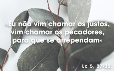 Eu não vim chamar os justos, vim chamar os pecadores, para que se arrependam (Lc 5, 27-32)