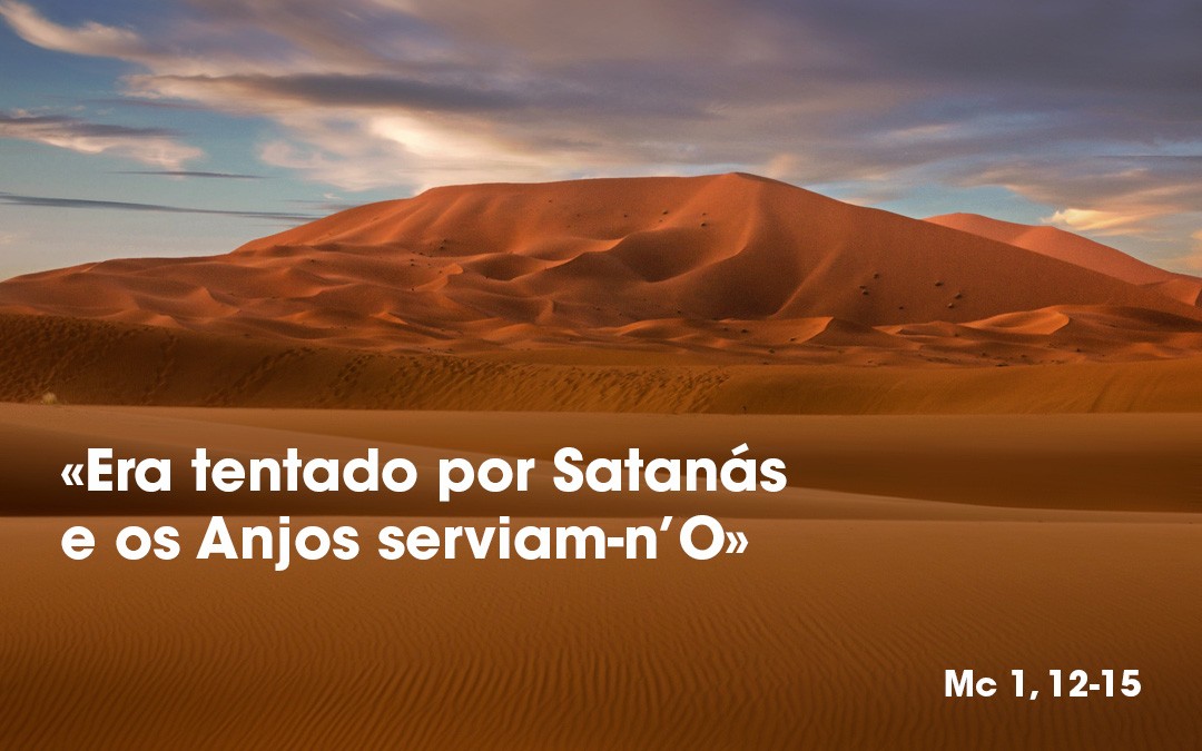 «Era tentado por Satanás e os Anjos serviam-n’O» (Mc 1, 12-15)
