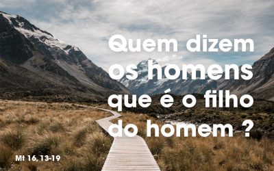 “Quem dizem os homens que é filho do homem ?” (Mt 16, 13-19)