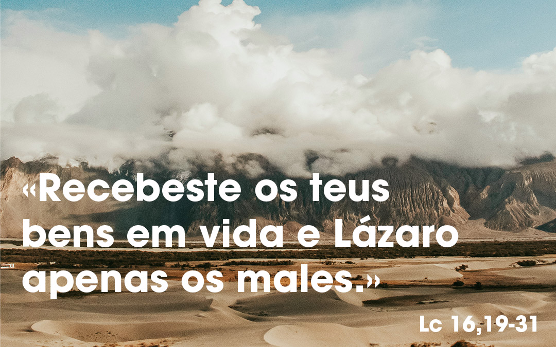 «Recebeste os teus bens em vida e Lázaro apenas os males.» (Lc 16,19-31)