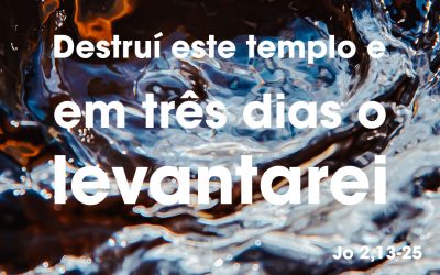 «Destruí este templo e em três dias o levantarei» (Jo 2,13-25)