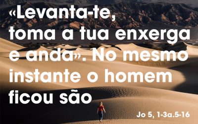 «No mesmo instante o homem ficou são» Jo 5, 1-3a.5-16