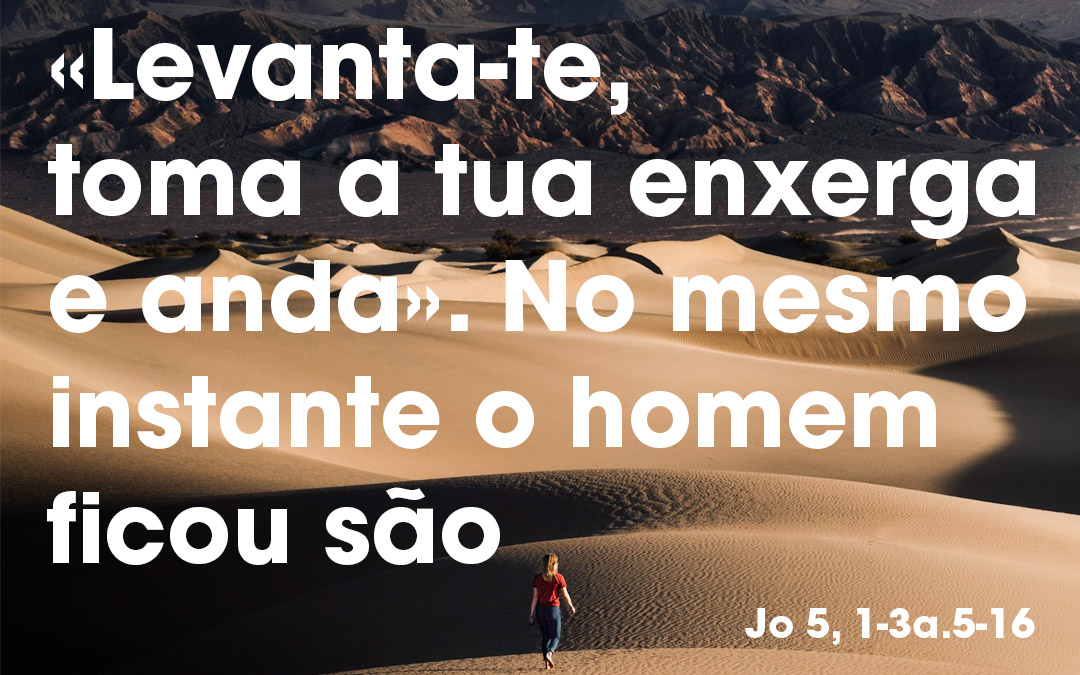 «No mesmo instante o homem ficou são» Jo 5, 1-3a.5-16