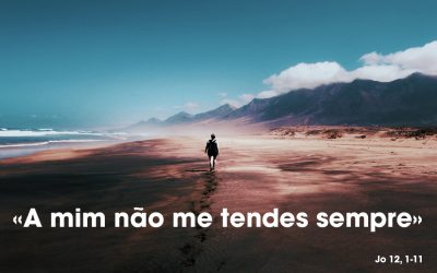 «A mim não me tendes sempre» (Jo 12, 1-11)