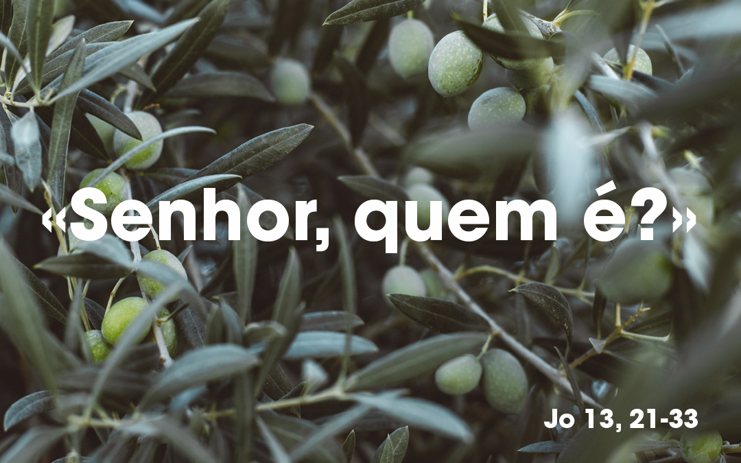 «Senhor, quem é?» (Jo 13, 21-33)