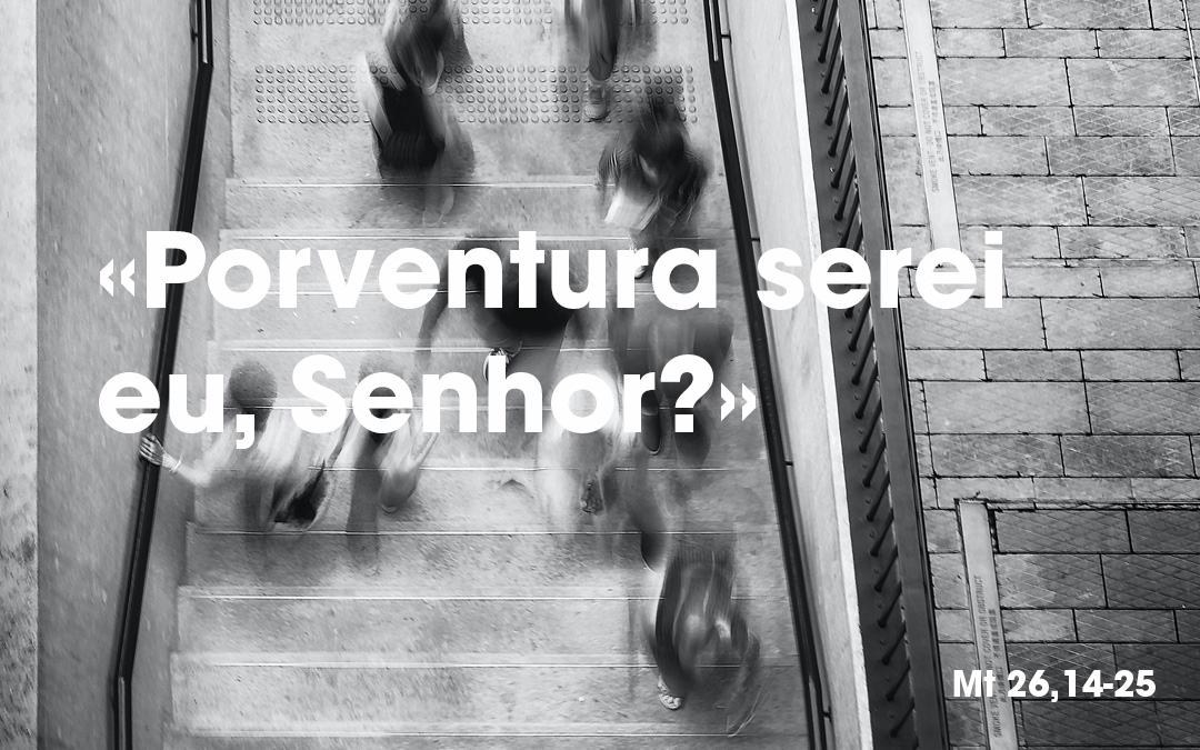 «Porventura serei eu, Senhor?» (Mt 26,14-25)