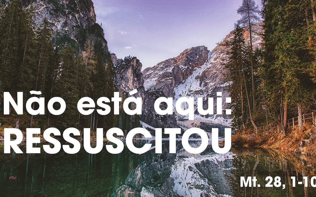 «Partam para a Galileia. Lá Me verão» (Mt. 28, 1-10)