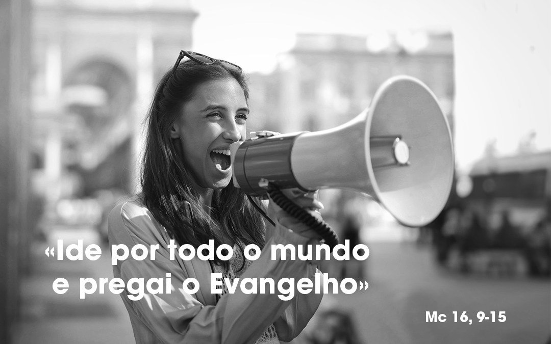 «Ide por todo o mundo e pregai o Evangelho» (Mc 16, 9-15)