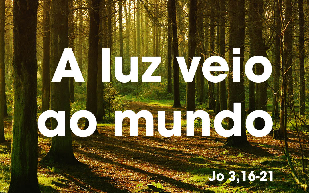 A luz veio ao mundo – (Jo 3,16-21)