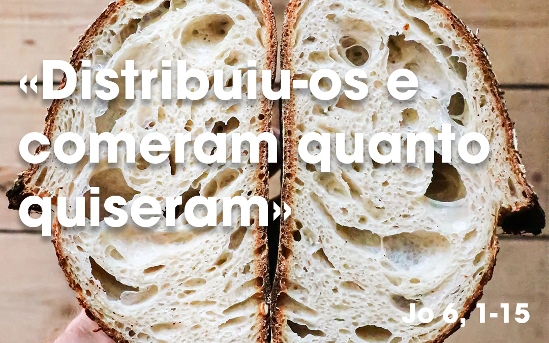 «Distribuiu-os e comeram quanto quiseram» (Jo 6, 1-15)