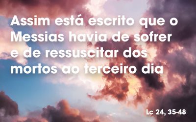 «Assim está escrito que o Messias havia de sofrer e de ressuscitar dos mortos ao terceiro dia» (Lc 24, 35-48)