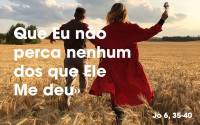 «A vontade d’Aquele que Me enviou é esta: que Eu não perca nenhum dos que Ele Me deu» (Jo 6, 35-40)