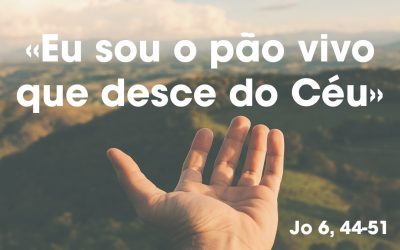 «Eu sou o pão vivo que desceu do Céu» (Jo 6, 44-51)