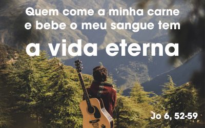 «A minha carne é verdadeira comida e o meu sangue é verdadeira bebida» (Jo 6, 52-59)