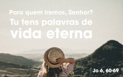 «Para quem iremos, Senhor? Tu tens palavras de vida eterna» (Jo 6, 60-69)