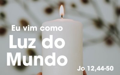 Eu vim como Luz do Mundo (Jo 12,44-50)