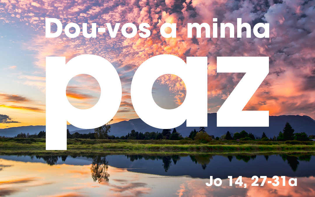 «Dou-vos a minha paz» (Jo 14, 27-31a)