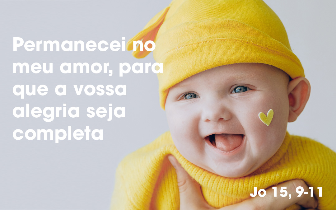 «Permanecei no meu amor, para que a vossa alegria seja completa» (Jo 15, 9-11)