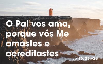 «O Pai vos ama, porque vós Me amastes e acreditastes» (Jo 16, 23b-28)