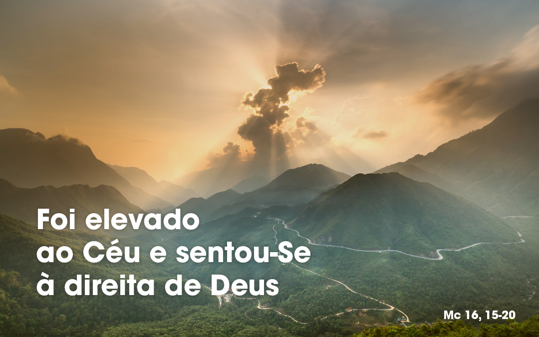 «Foi elevado ao Céu e sentou-Se à direita de Deus» (Mc 16, 15-20)