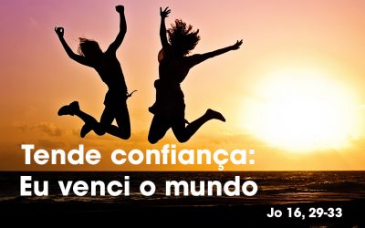 «Tende confiança: Eu venci o mundo» (Jo 16, 29-33)