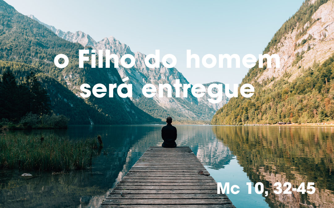 «Subimos para Jerusalém e o Filho do homem será entregue» (Mc 10, 32-45)