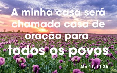 «A minha casa será chamada casa de oração para todos os povos. (Mc 11, 11-26)