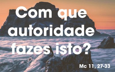 «Com que autoridade fazes isto?» (Mc 11, 27-33)