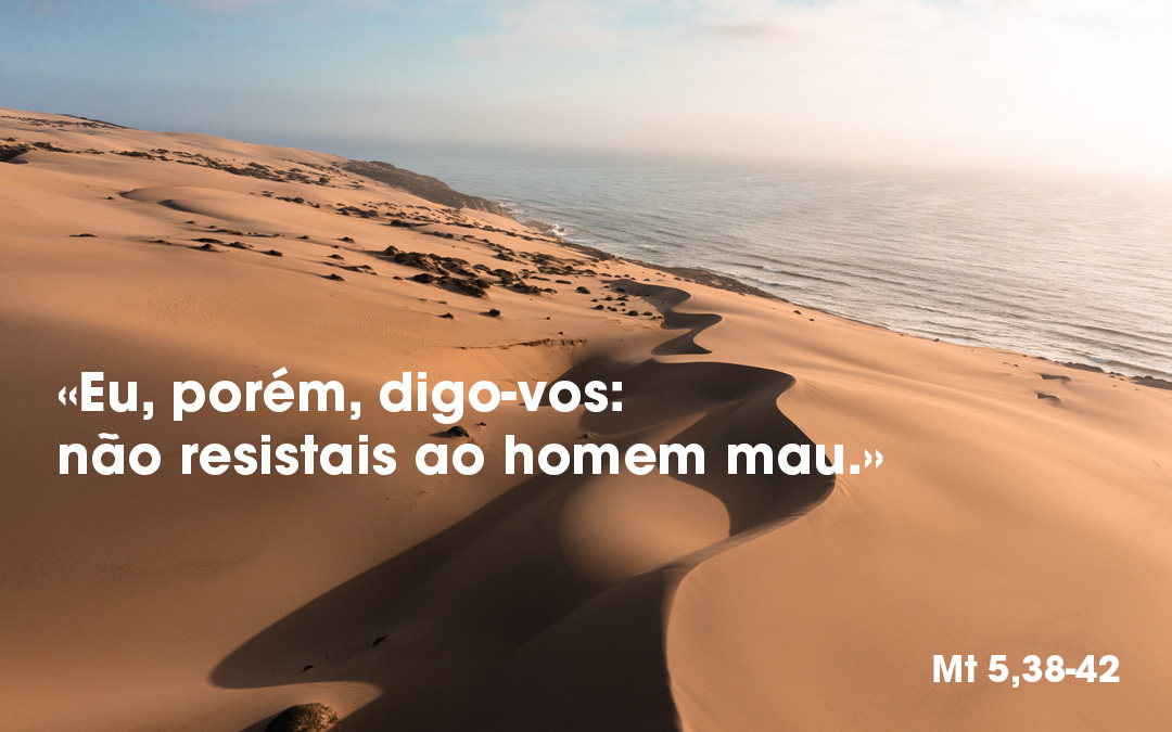 «Eu, porém, digo-vos: não resistais ao homem mau.» Mt 5,38-42