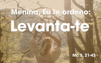 «Menina, Eu te ordeno: Levanta-te» Mc 5, 21-43
