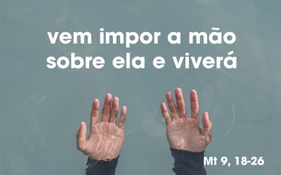 «A minha filha acaba de morrer. Mas vem impor-lhe a mão e ela viverá» (Mt 9, 18-26)