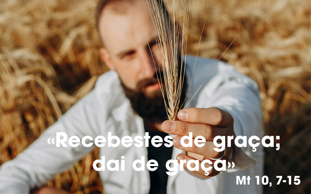 «Recebestes de graça; dai de graça» Mt 10, 7-15