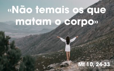 «Não temais os que matam o corpo» Mt 10, 24-33