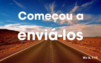 «Começou a enviá-los» Mc 6, 7-13