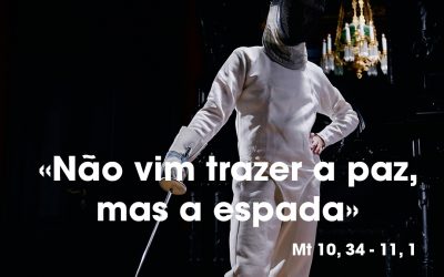 «Não vim trazer a paz, mas a espada» Mt 10, 34 – 11, 1