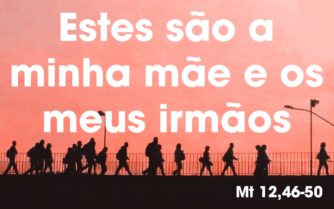«Apontando para os discípulos, disse: Estes são a minha mãe e os meus irmãos» (Mt 12,46-50)