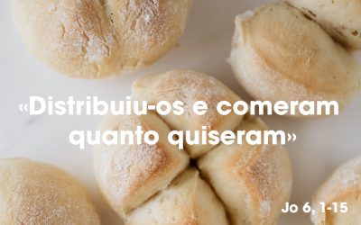 «Distribuiu-os e comeram quanto quiseram» Jo 6, 1-15