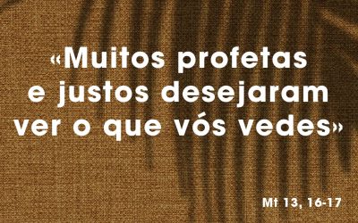 «Muitos profetas e justos desejaram ver o que vós vedes» (Mt 13, 16-17)