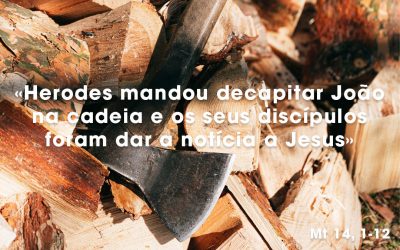 «Herodes mandou decapitar João na cadeia e os seus discípulos foram dar a notícia a Jesus» (Mt 14, 1-12)