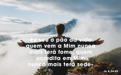 «Eu sou o pão da vida: quem vem a Mim nunca mais terá fome, quem acredita em Mim nunca mais terá sede» (Jo 6,24-35)