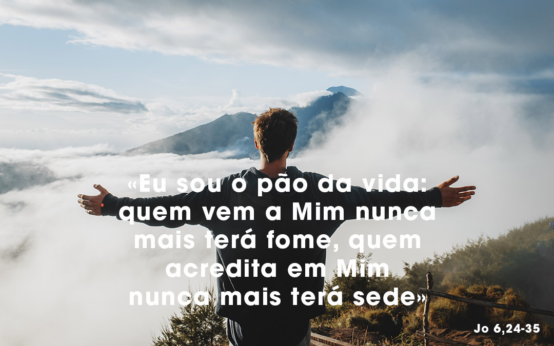 «Eu sou o pão da vida: quem vem a Mim nunca mais terá fome, quem acredita em Mim nunca mais terá sede» (Jo 6,24-35)