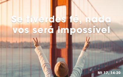 «Se tiverdes fé, nada vos será impossível» (Mt 17, 14-20)