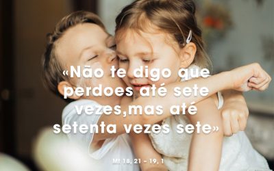 «Não te digo que perdoes até sete vezes, mas até setenta vezes sete» Mt 18, 21 – 19, 1