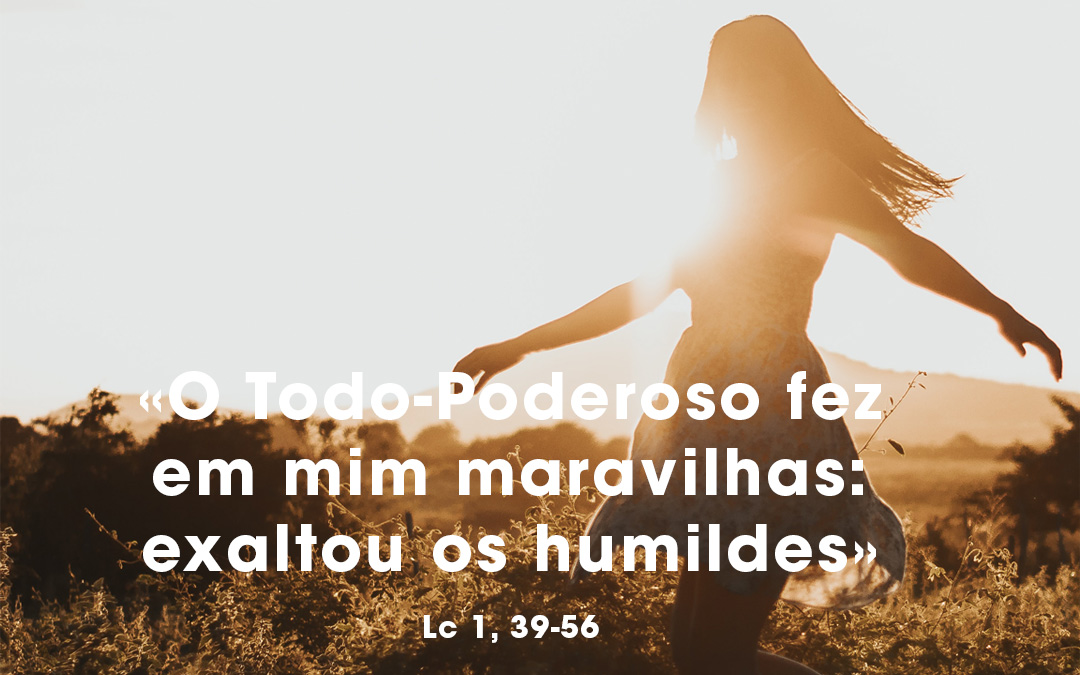 «O Todo-Poderoso fez em mim maravilhas: exaltou os humildes» (Lc 1, 39-56)