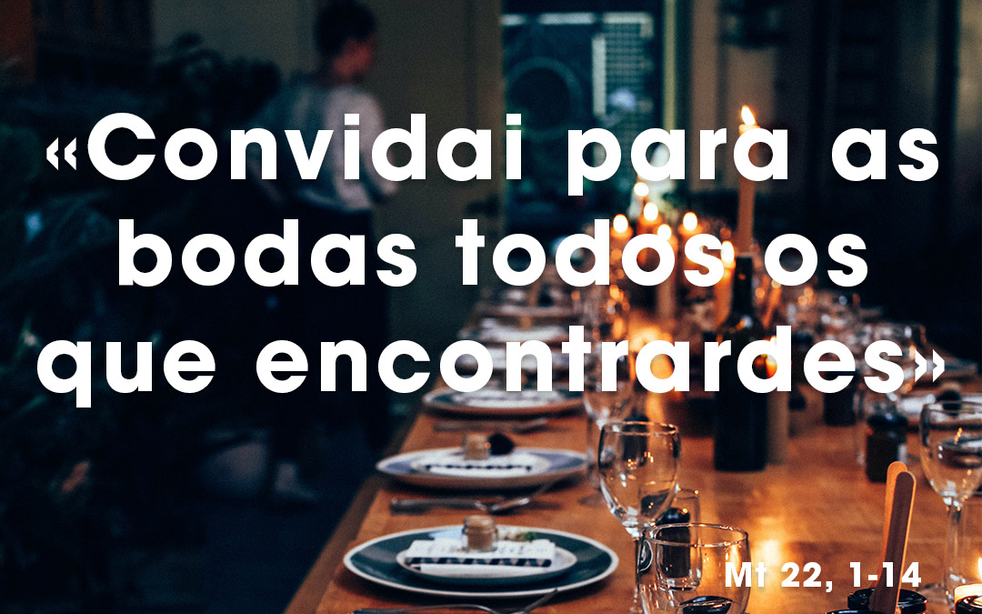 «Convidai para as bodas todos os que encontrardes» Mt 22, 1-14